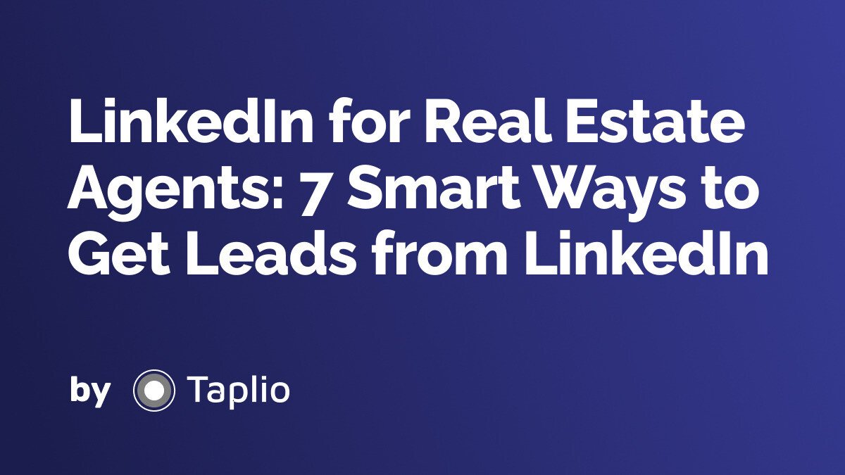LinkedIn for Real Estate Agents: 7 Smart Ways to Get Leads from LinkedIn