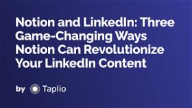 Notion and LinkedIn: Three Game-Changing Ways Notion Can Revolutionize Your LinkedIn Content