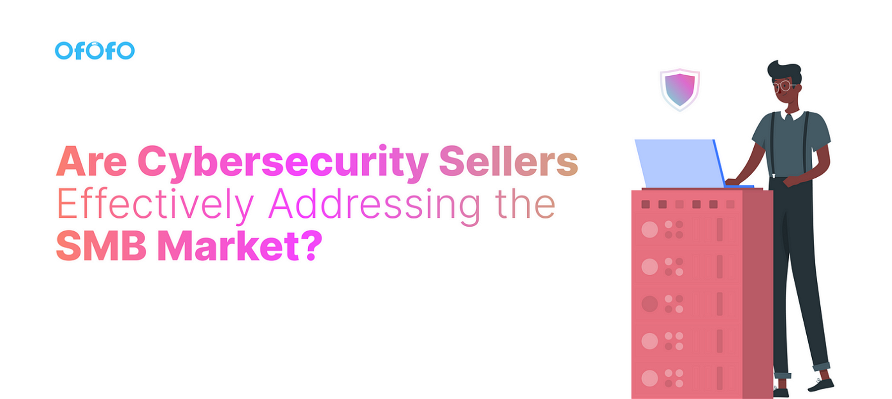 Are Cybersecurity Sellers Effectively Addressing the SMB Market?