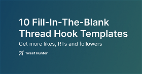 10 Fill-In-The-Blank Thread Hook templates that you can use to get more likes, retweets and followers