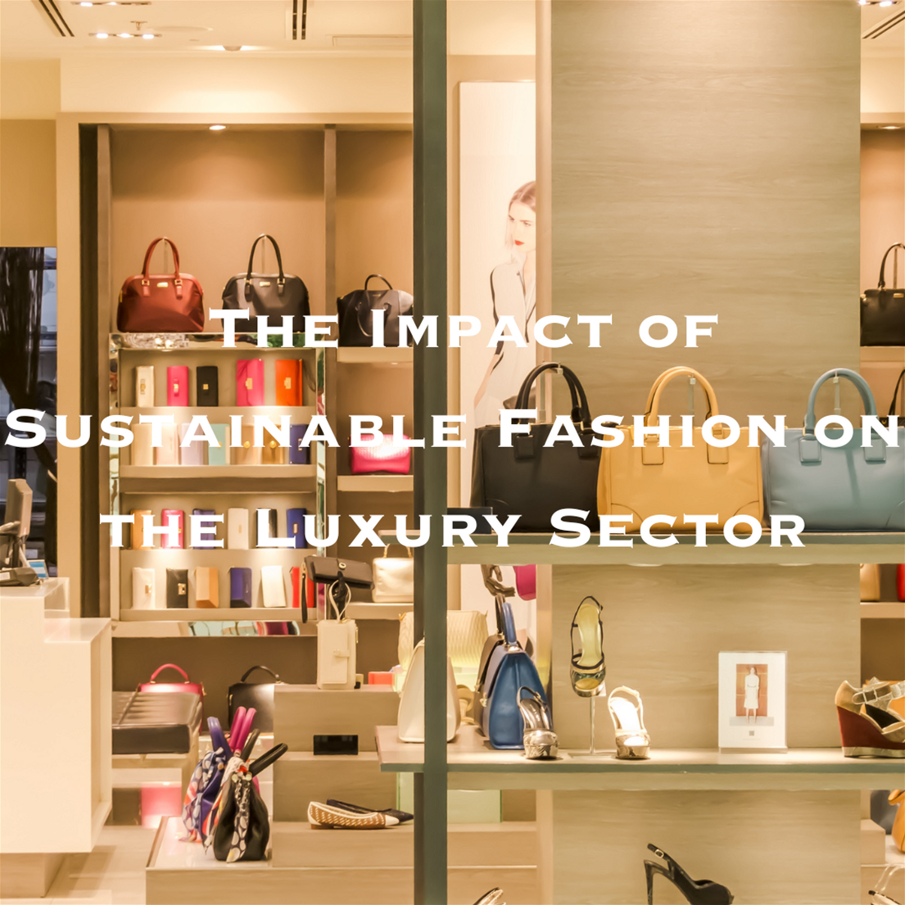 Redefining Luxury: The Impact of Sustainable Fashion on the Luxury Sector