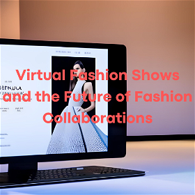 Virtual Fashion Shows and the Future of Fashion Collaborations