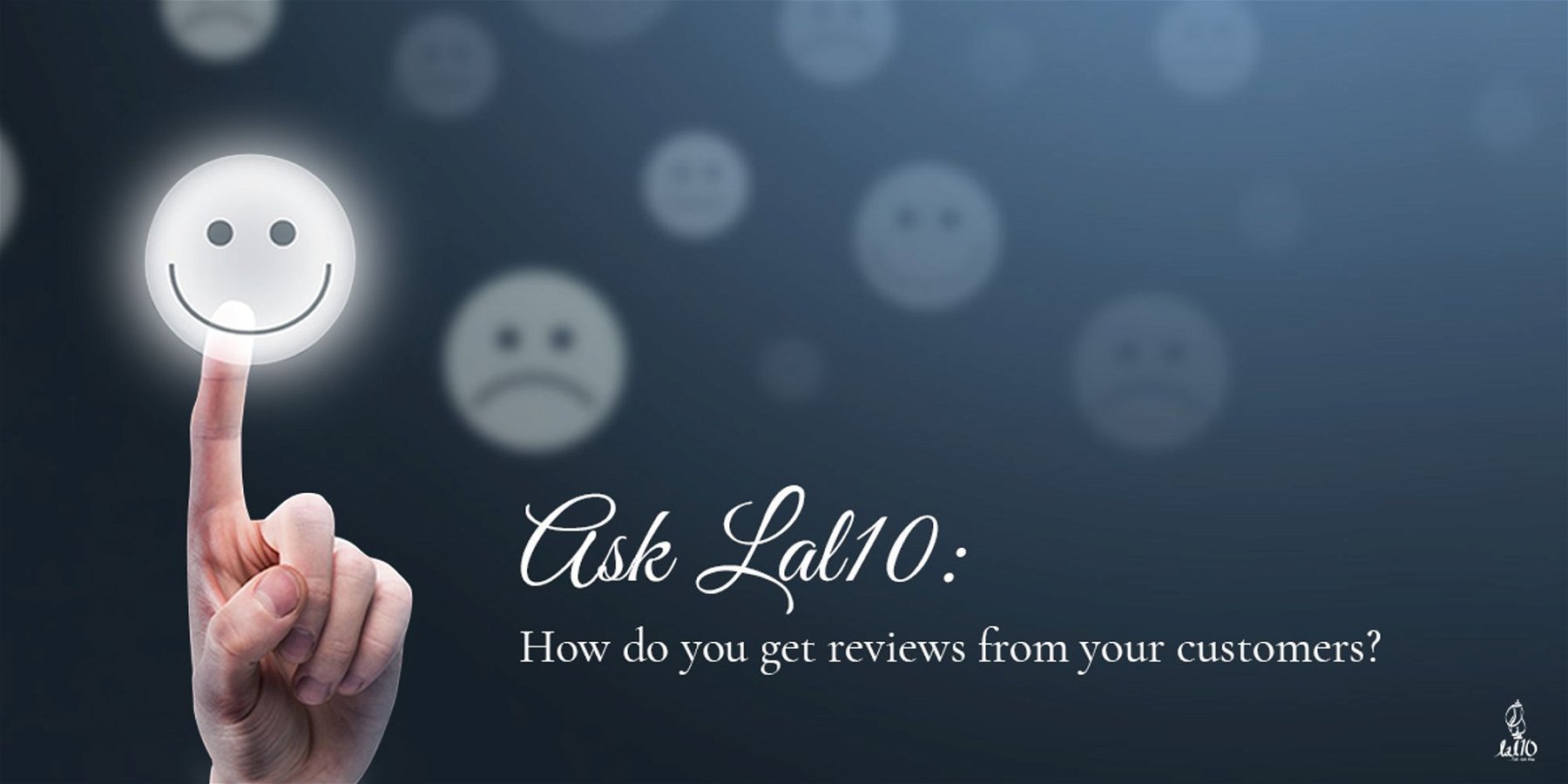 Ask Lal10: How do you get reviews from your customers?