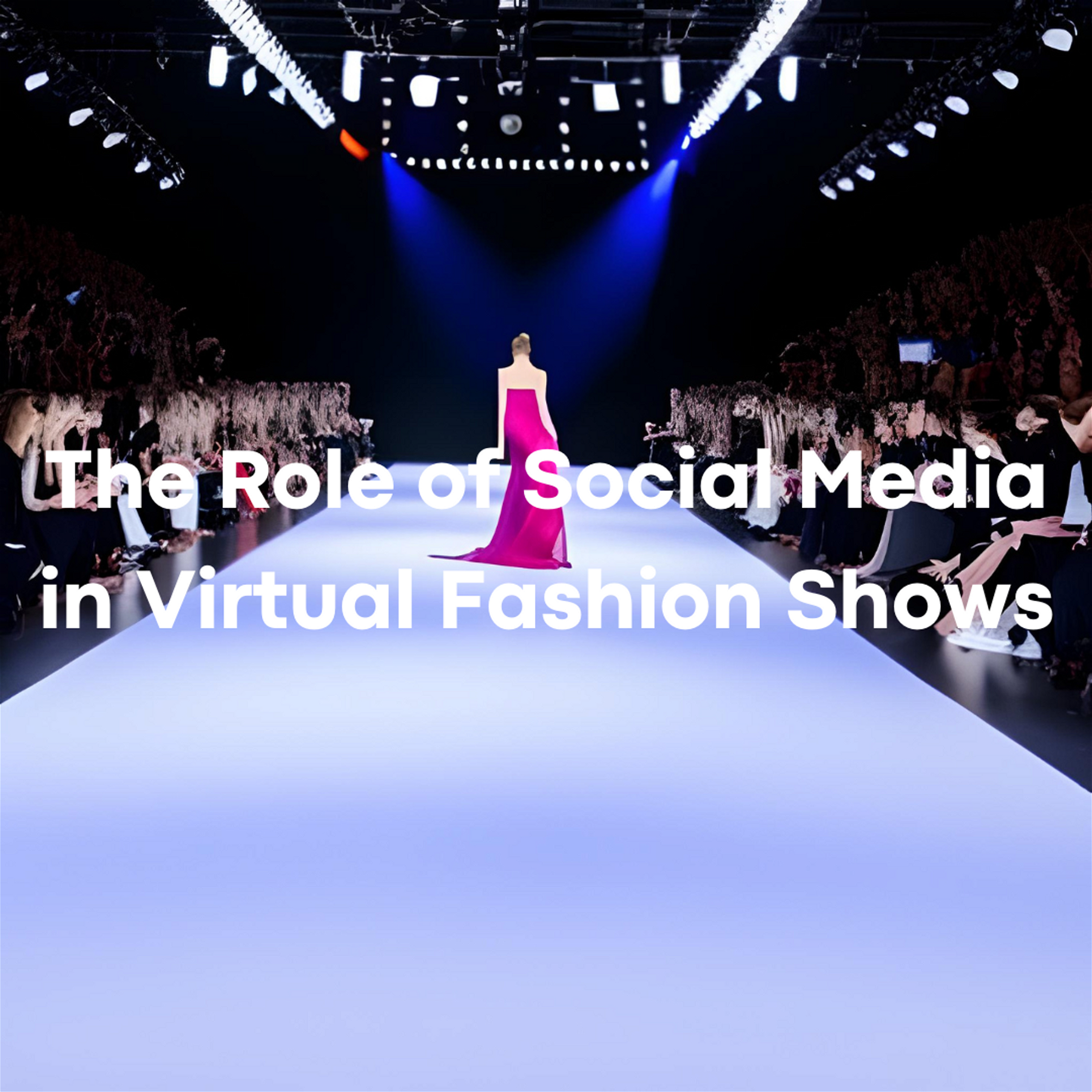 The Role of Social Media in Virtual Fashion Shows