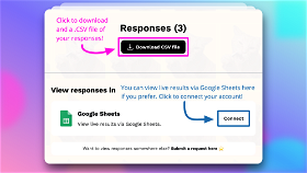 You can find your form responses under the Responses tab on the menu of the DeForm editor. Here, you can download a .CSV of your responses or connect your Google account to view live results via Google Sheets.
