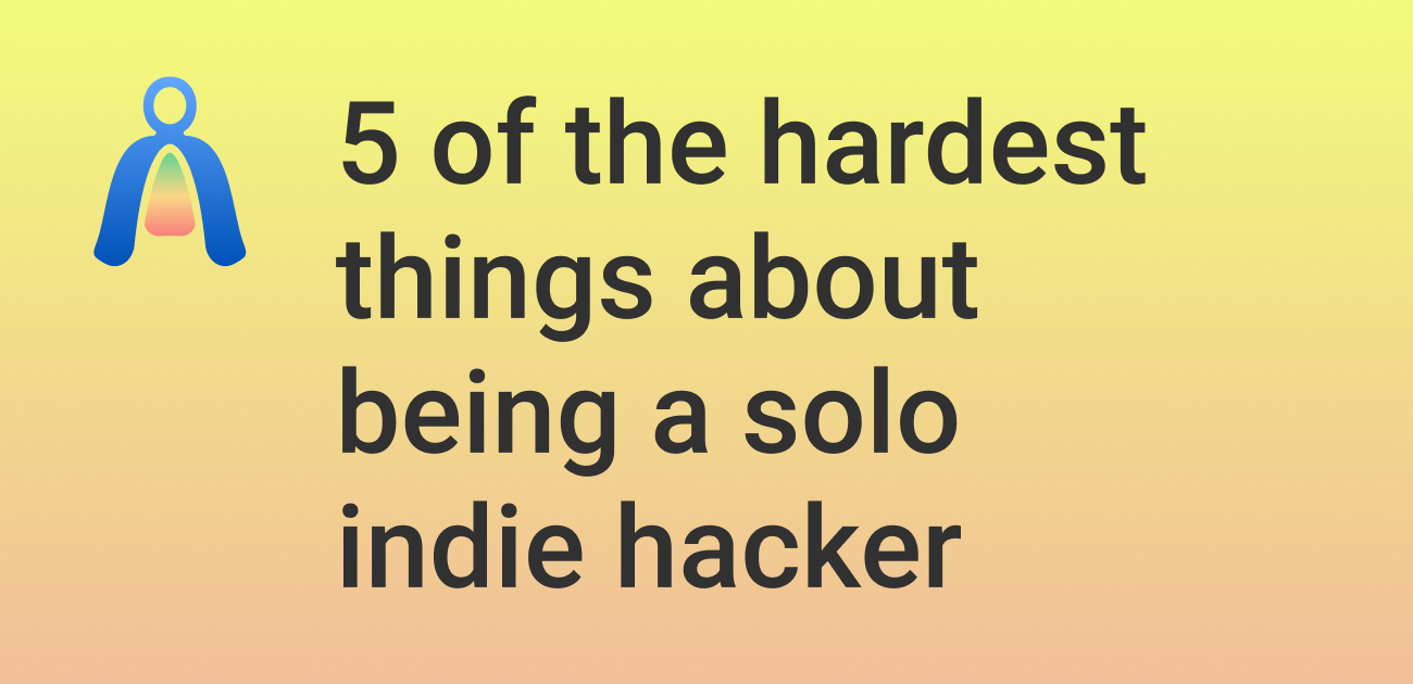 5 of the hardest things about being a solo indie hacker