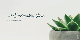 10 Sustainable Items For Your House