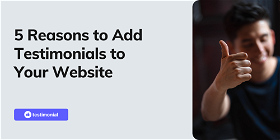 5 Reasons to Add Testimonials to Your Website