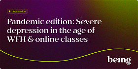 Pandemic Edition: Severe Depression in the age of WFH & Online Classes