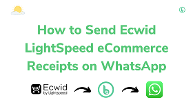 How to Send Ecwid LightSpeed eCommerce Customer Receipts on WhatsApp