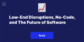 Low-End Disruptions, No-Code, and The Future of Software