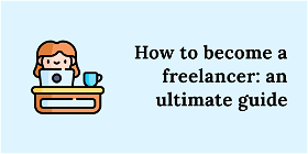 How to become a freelancer: an ultimate guide to starting your freelance career