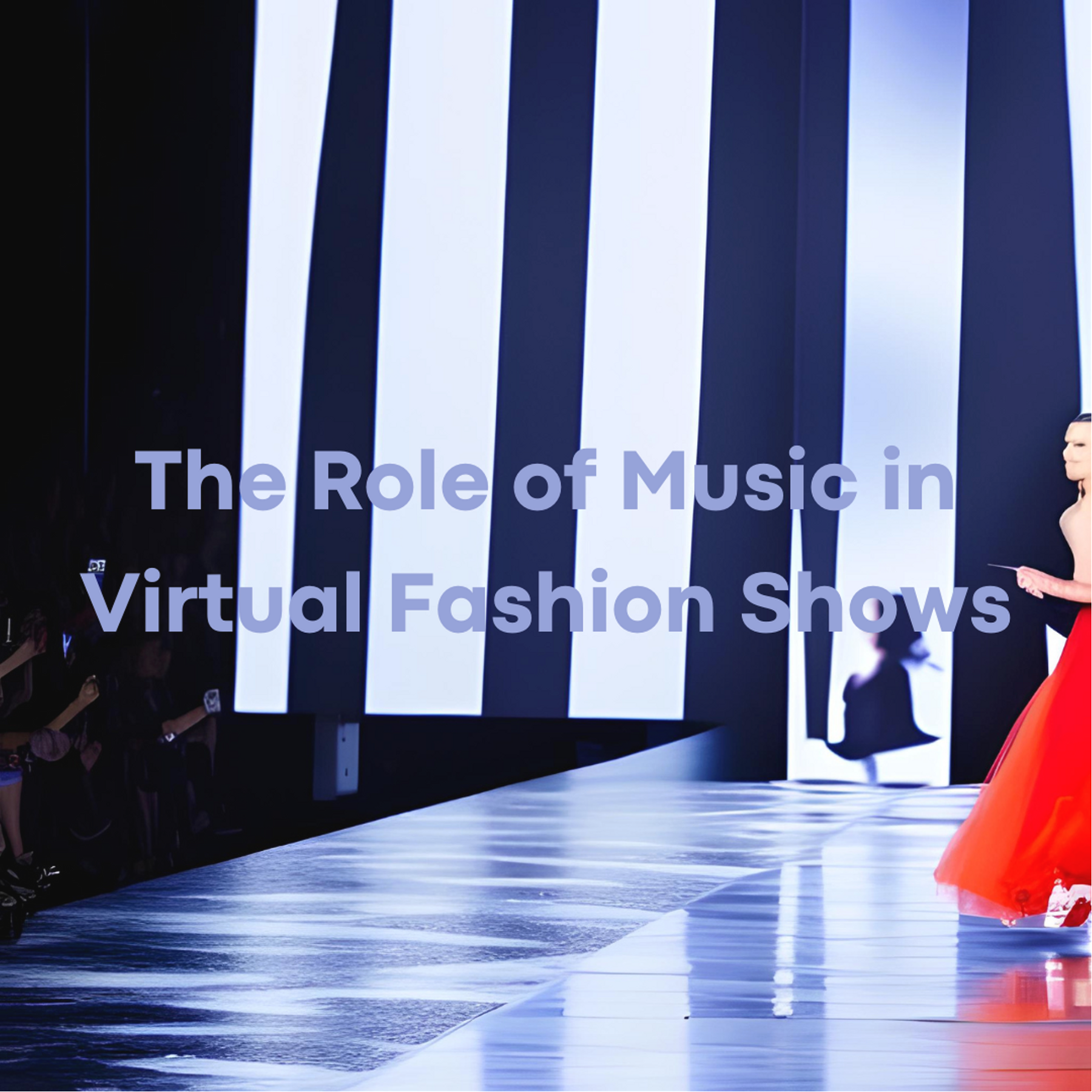 Harmonizing Fashion and Sound: The Role of Music in Virtual Fashion Shows