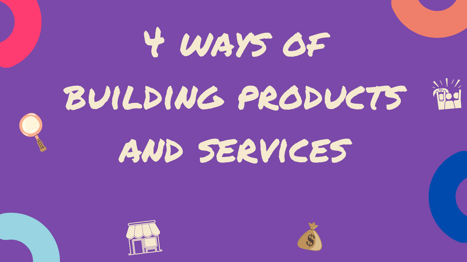 4 Ways of Building Products and Services