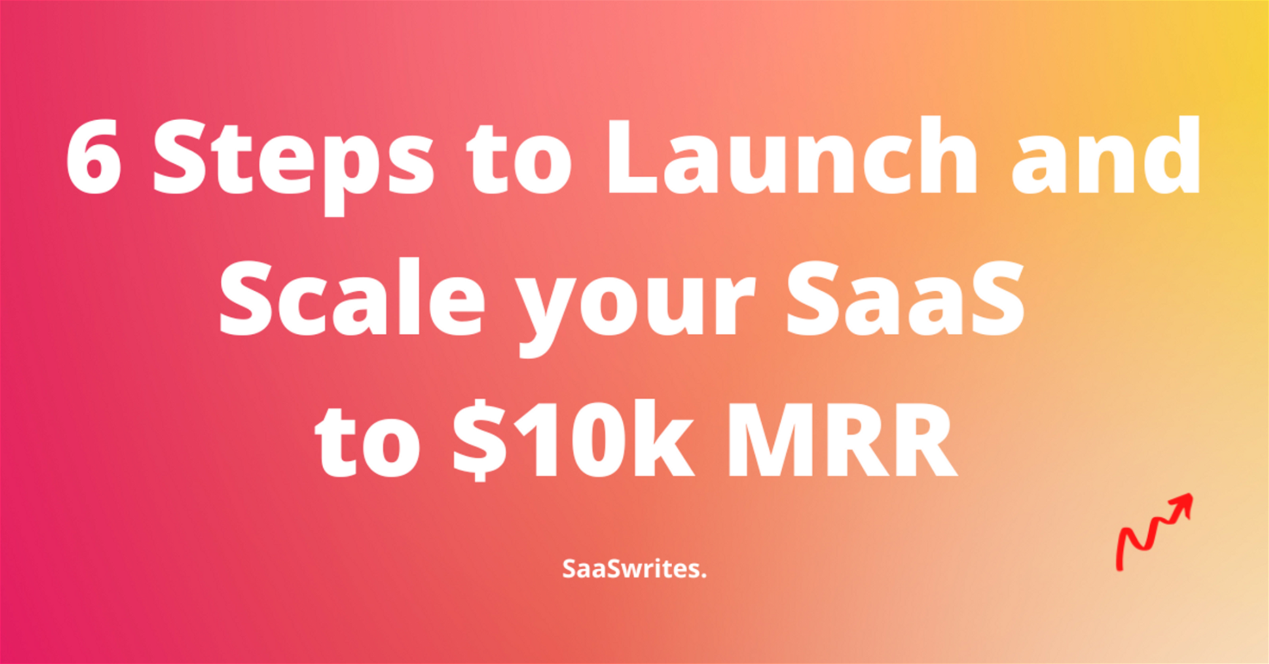 6 Steps to Launch and Grow your SaaS to $10K MRR in 2023