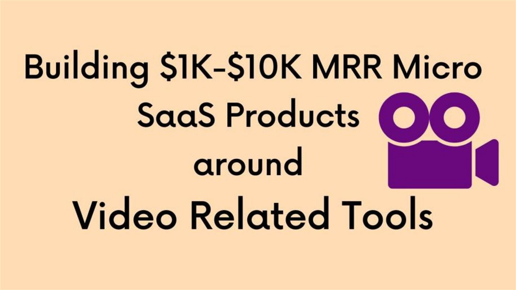 3 Ideas for Building $1K-$10K MRR Micro SaaS Products around Video Related Tools