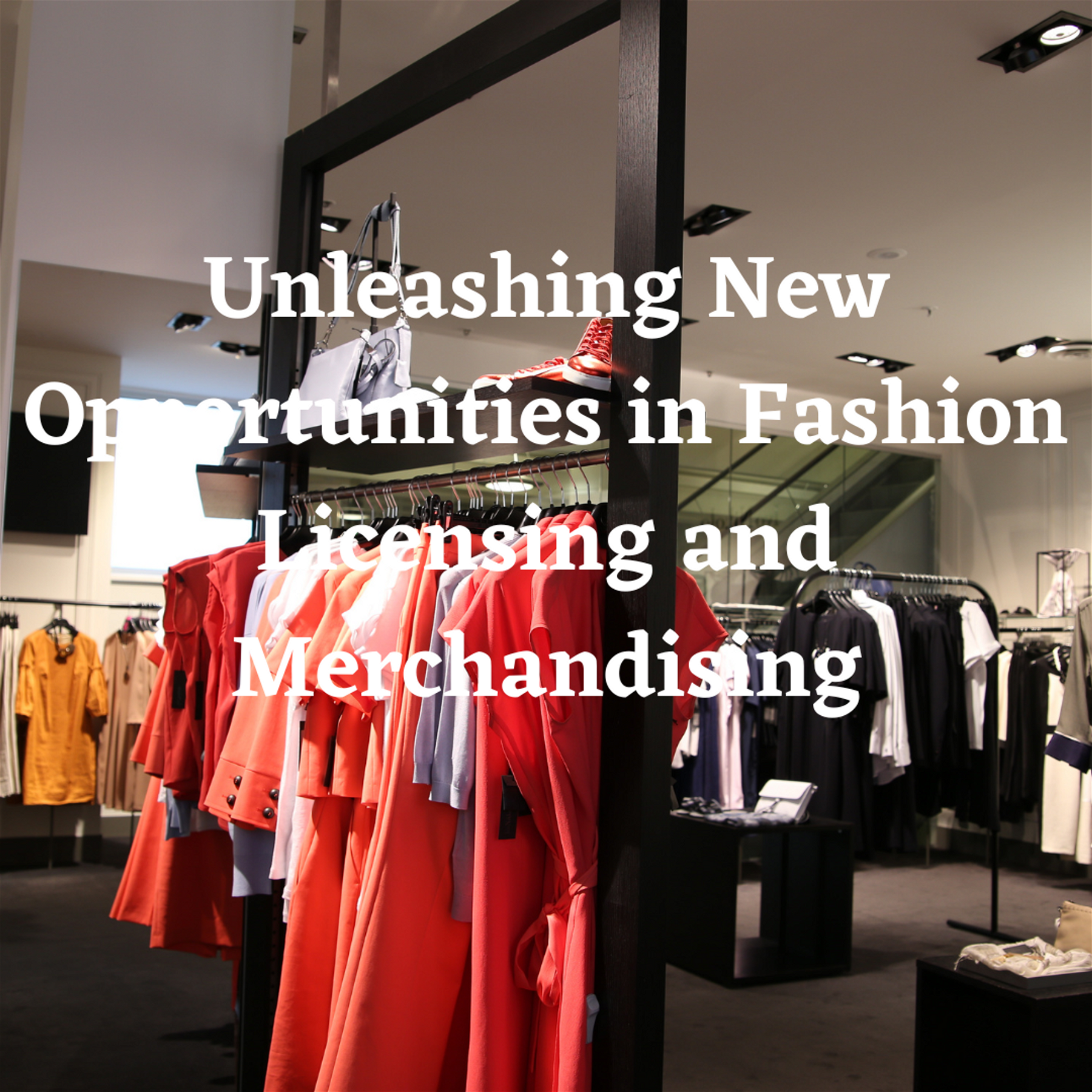 The Virtual Runway: Unleashing New Opportunities in Fashion Licensing and Merchandising