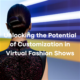 Personalized Perfection: Unlocking the Potential of Customization in Virtual Fashion Shows