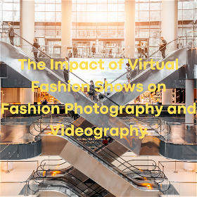 Capturing the Digital Runway: The Impact of Virtual Fashion Shows on Fashion Photography and Videography