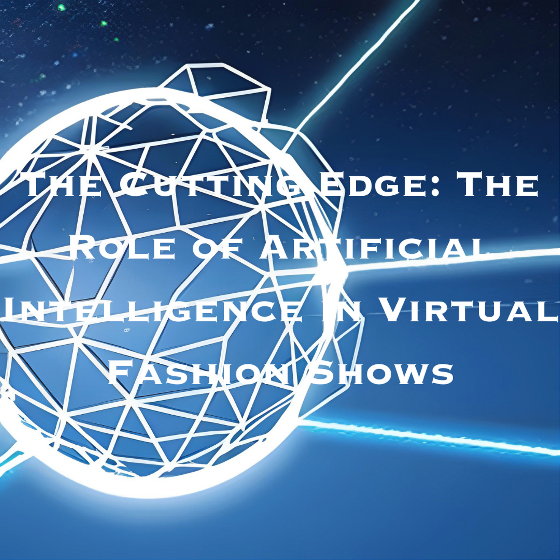 The Cutting Edge: The Role of Artificial Intelligence in Virtual Fashion Shows