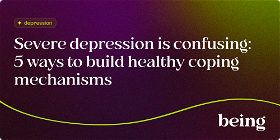 Severe Depression is Confusing: 5 Ways to Build Healthy Coping Mechanisms