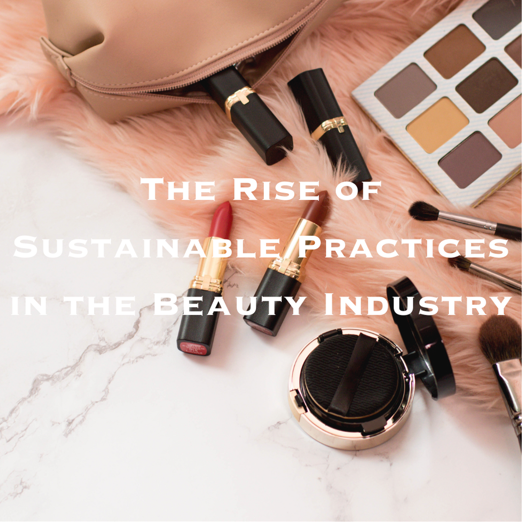 The Beauty Revolution: The Rise of Sustainable Practices in the Beauty Industry