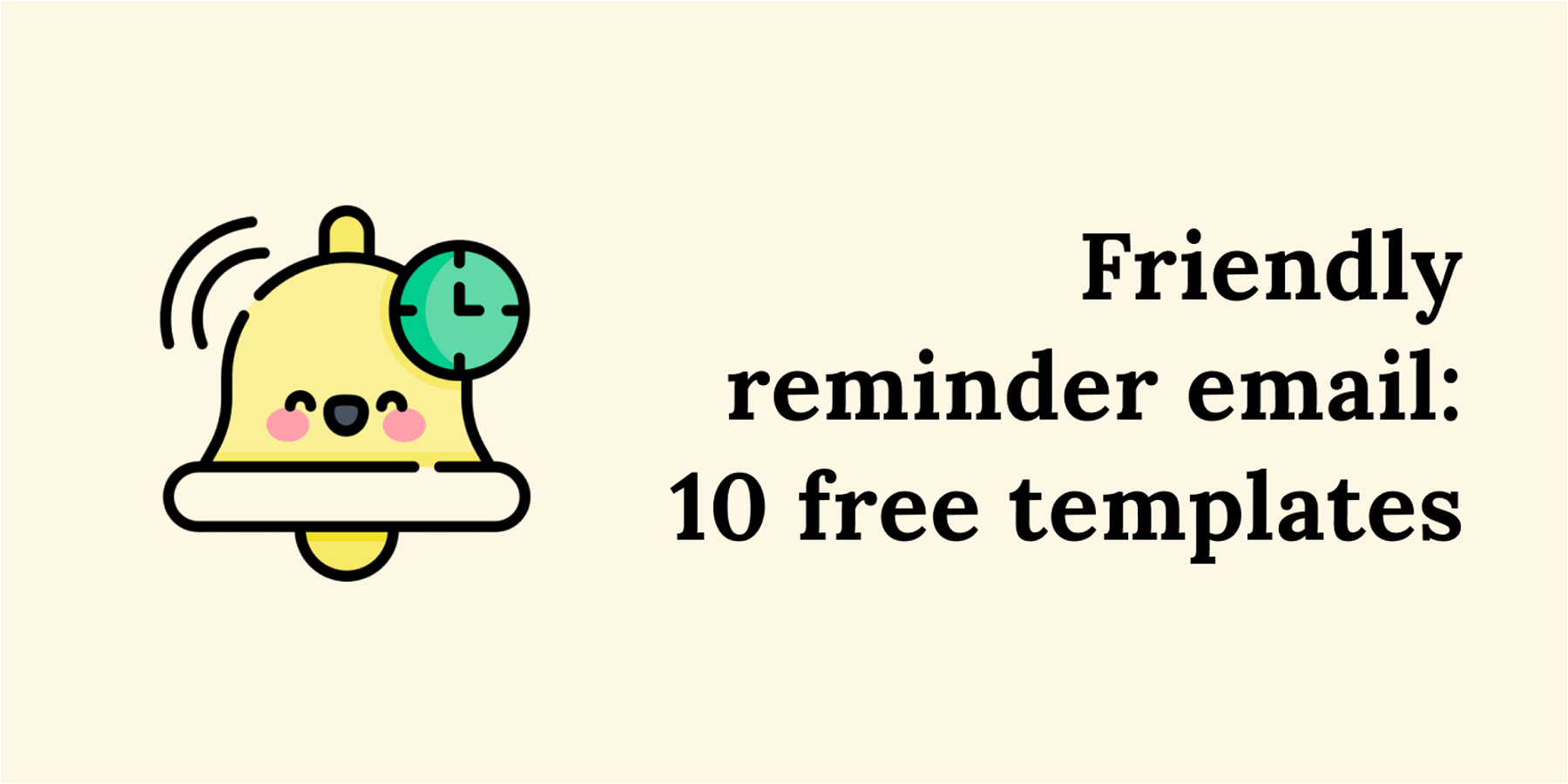 Friendly reminder email: 10 ready-to-use templates you could try