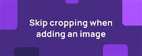 Skip cropping when adding images in Carrd