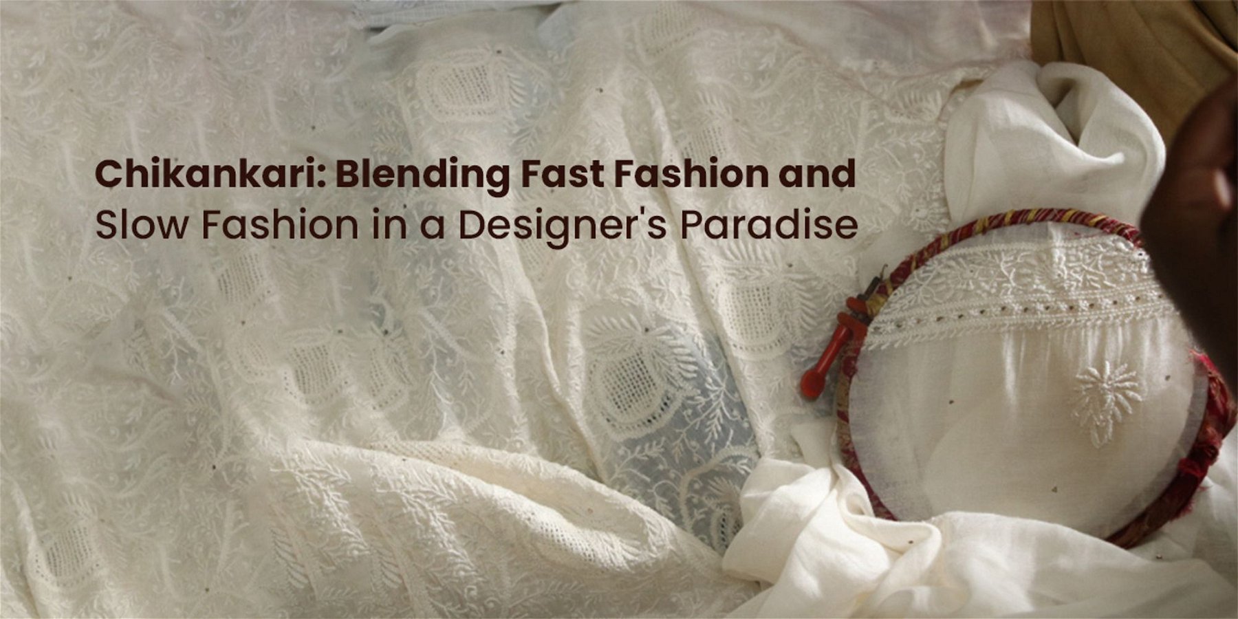 Chikankari: Blending fast fashion and slow fashion in a designer's paradise