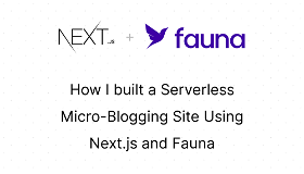 How I built a Serverless Micro-Blogging Site Using Next.js and Fauna
