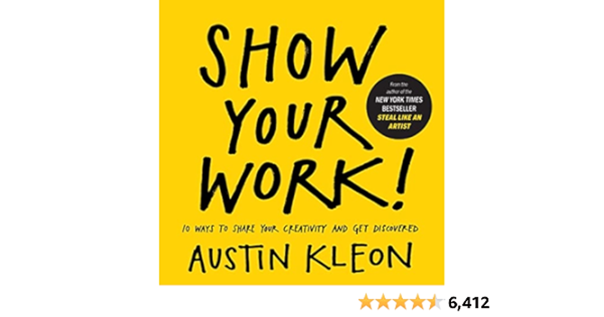 Show Your Work!: 10 Ways to Share Your Creativity and Get Discovered (Austin Kleon)