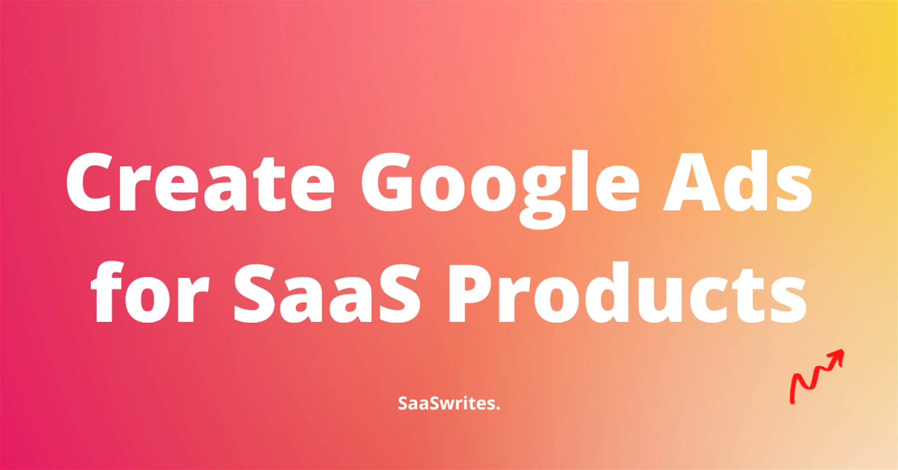 Create Google Ads for SaaS: 32 Experts Steps for Profits (2023)