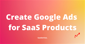 Create Google Ads for SaaS: 32 Experts Steps for Profits (2024)