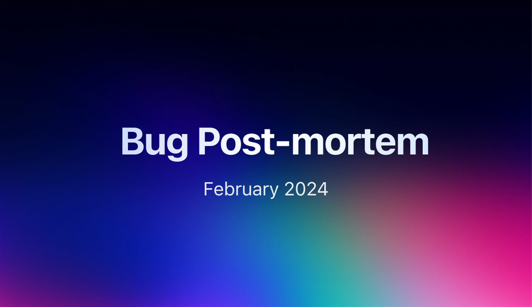 Post-mortem on bugs in February 2024