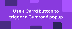 How to use a Carrd button to trigger a Gumroad popup