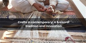 Crafts in contemporary: a fusion of tradition and innovation