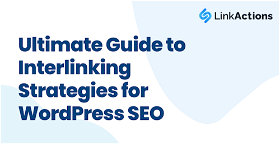 Ultimate Guide to Interlinking Strategies for WordPress SEO