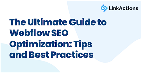 The Ultimate Guide to Webflow SEO Optimization: Tips and Best Practices