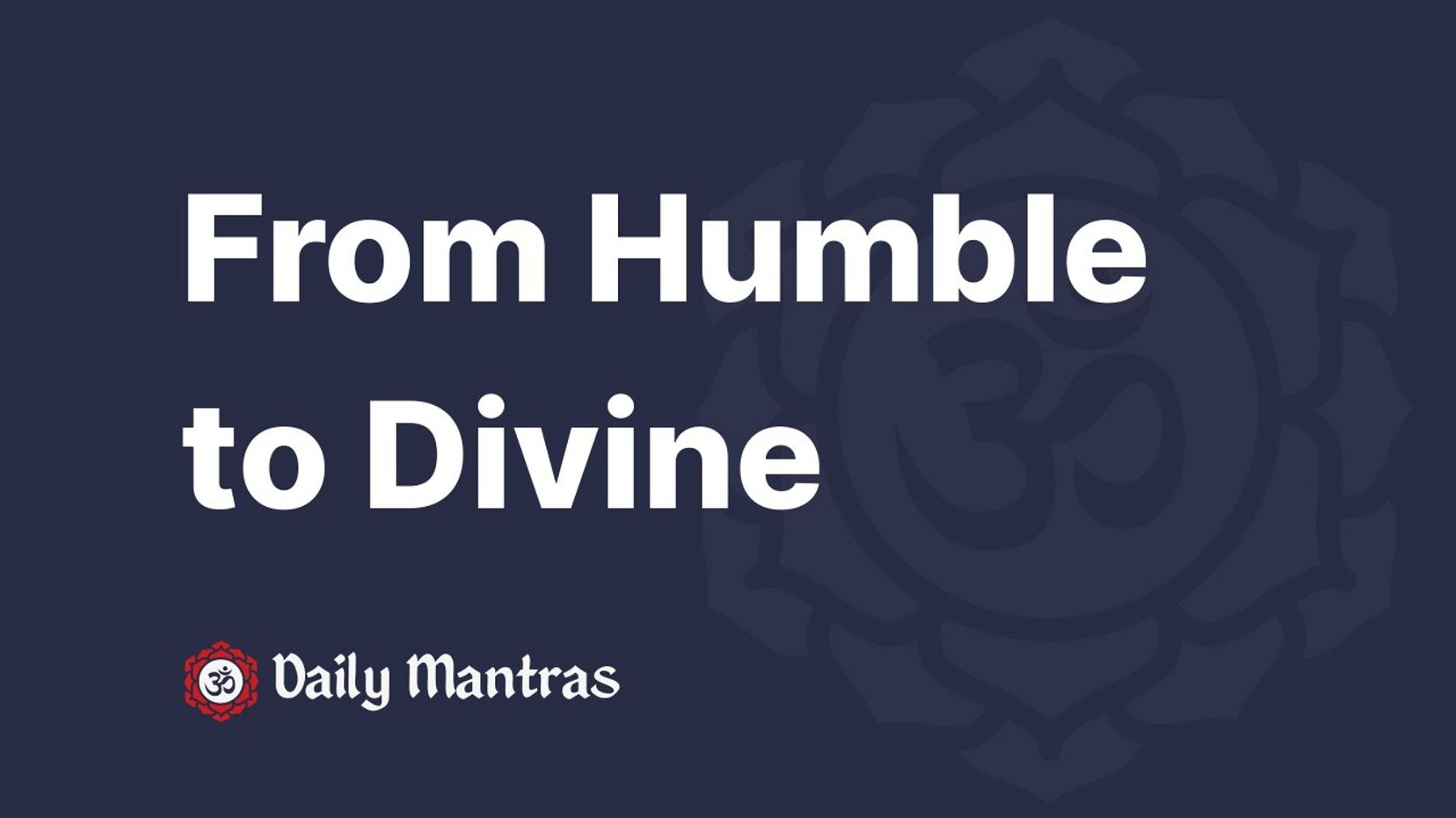 From Humble to Divine