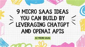 9 Micro SaaS Ideas you can build by leveraging ChatGPT and OpenAI APIs