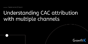 Understanding CAC and Attribution Model while using multiple channels
