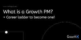 Growth Product Manager - Responsibilities & how to become one!